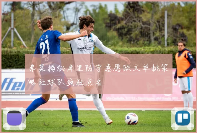 弗莱揭秘库里防守意愿欧文单挑策略让球队疯狂点名