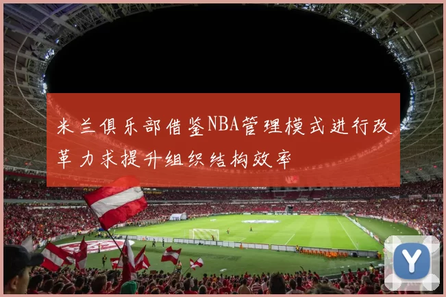 米兰俱乐部借鉴NBA管理模式进行改革力求提升组织结构效率